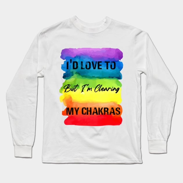 I'd Love To But I'm Clearing My Chakras - Chakra Shine Long Sleeve T-Shirt by Chakra Shine